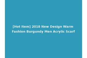 [Hot Item] 2018 New Design Warm Fashion Burgundy Men Acrylic Scarf