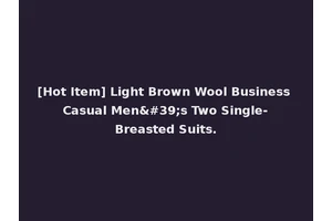 [Hot Item] Light Brown Wool Business Casual Men's Two Single-Breasted Suits.