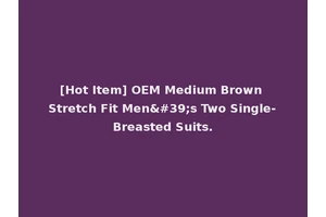 [Hot Item] OEM Medium Brown Stretch Fit Men's Two Single-Breasted Suits.