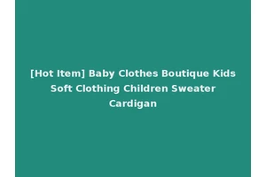 [Hot Item] Baby Clothes Boutique Kids Soft Clothing Children Sweater Cardigan