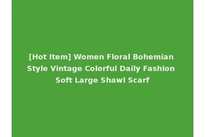 [Hot Item] Women Floral Bohemian Style Vintage Colorful Daily Fashion Soft Large Shawl Scarf