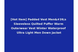 [Hot Item] Padded Vest Men's Sleeveless Quilted Puffer Warm Outerwear Vest Winter Waterproof Ultra Light Men Down Jacket