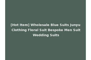 [Hot Item] Wholesale Blue Suits Junyu Clothing Floral Suit Bespoke Men Suit Wedding Suits