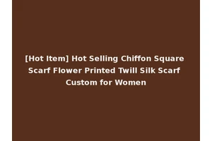 [Hot Item] Hot Selling Chiffon Square Scarf Flower Printed Twill Silk Scarf Custom for Women