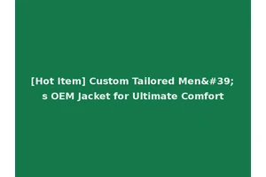 [Hot Item] Custom Tailored Men's OEM Jacket for Ultimate Comfort