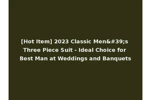 [Hot Item] 2023 Classic Men's Three Piece Suit - Ideal Choice for Best Man at Weddings and Banquets