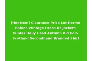 [Hot Item] Clearance Price Lot Herme Babies Wintage Dress Us Jackets Winter Daily Used Autumn Kid Polo Scotland Secondhand Branded Shirt