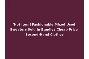 [Hot Item] Fashionable Mixed Used Sweaters Sold in Bundles Cheap Price Second-Hand Clothes