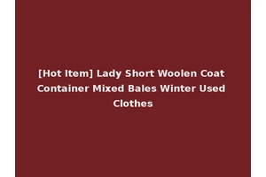 [Hot Item] Lady Short Woolen Coat Container Mixed Bales Winter Used Clothes