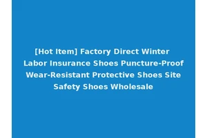 [Hot Item] Factory Direct Winter Labor Insurance Shoes Puncture-Proof Wear-Resistant Protective Shoes Site Safety Shoes Wholesale