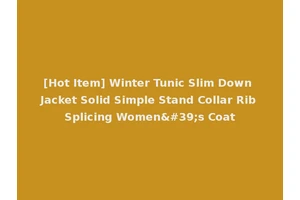 [Hot Item] Winter Tunic Slim Down Jacket Solid Simple Stand Collar Rib Splicing Women's Coat