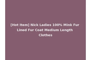 [Hot Item] Nick Ladies 100% Mink Fur Lined Fur Coat Medium Length Clothes