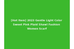 [Hot Item] 2023 Gentle Light Color Sweet Pink Plaid Shawl Fashion Women Scarf
