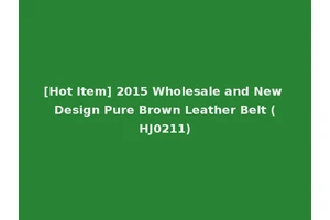 [Hot Item] 2015 Wholesale and New Design Pure Brown Leather Belt (HJ0211)