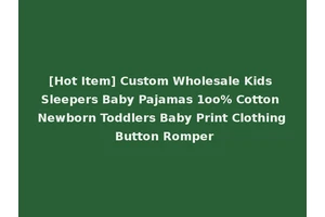 [Hot Item] Custom Wholesale Kids Sleepers Baby Pajamas 1oo% Cotton Newborn Toddlers Baby Print Clothing Button Romper