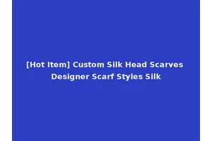 [Hot Item] Custom Silk Head Scarves Designer Scarf Styles Silk