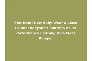 [Hot Item] New Baby Wear a Class Flannel Bodysuit Children's Performance Clothing Kids Wear Romper