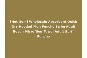 [Hot Item] Wholesale Absorbent Quick Dry Hooded Men Poncho Swim Adult Beach Microfiber Towel Adult Surf Poncho