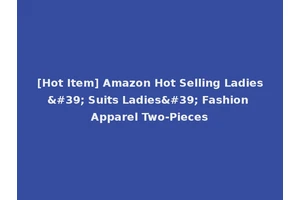 [Hot Item] Amazon Hot Selling Ladies' Suits Ladies' Fashion Apparel Two-Pieces