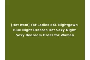 [Hot Item] Fat Ladies 5XL Nightgown Blue Night Dresses Hot Sexy Night Sexy Bedroom Dress for Woman