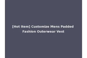 [Hot Item] Customize Mens Padded Fashion Outerwear Vest
