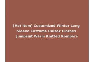 [Hot Item] Customized Winter Long Sleeve Costume Unisex Clothes Jumpsuit Warm Knitted Rompers