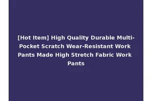 [Hot Item] High Quality Durable Multi-Pocket Scratch Wear-Resistant Work Pants Made High Stretch Fabric Work Pants