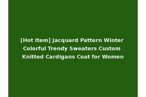 [Hot Item] Jacquard Pattern Winter Colorful Trendy Sweaters Custom Knitted Cardigans Coat for Women