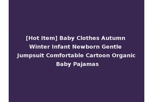 [Hot Item] Baby Clothes Autumn Winter Infant Newborn Gentle Jumpsuit Comfortable Cartoon Organic Baby Pajamas