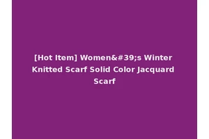[Hot Item] Women's Winter Knitted Scarf Solid Color Jacquard Scarf