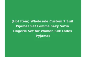 [Hot Item] Wholesale Custom 7 Suit Pijamas Set Femme Sexy Satin Lingerie Set for Women Silk Lades Pyjamas