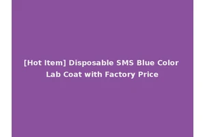 [Hot Item] Disposable SMS Blue Color Lab Coat with Factory Price