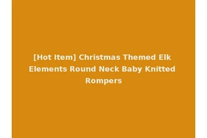 [Hot Item] Christmas Themed Elk Elements Round Neck Baby Knitted Rompers