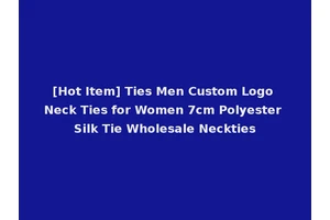 [Hot Item] Ties Men Custom Logo Neck Ties for Women 7cm Polyester Silk Tie Wholesale Neckties