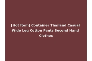 [Hot Item] Container Thailand Casual Wide Leg Cotton Pants Second Hand Clothes