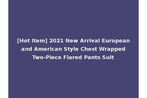 [Hot Item] 2021 New Arrival European and American Style Chest Wrapped Two-Piece Flared Pants Suit