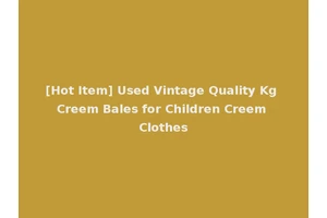 [Hot Item] Used Vintage Quality Kg Creem Bales for Children Creem Clothes