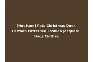 [Hot Item] Pets Christmas Deer Cartoon Patterned Fashion Jacquard Dogs Clothes