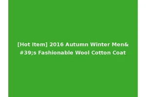 [Hot Item] 2016 Autumn Winter Men's Fashionable Wool Cotton Coat