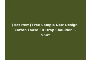 [Hot Item] Free Sample New Design Cotton Loose Fit Drop Shoulder T-Shirt