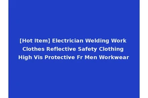 [Hot Item] Electrician Welding Work Clothes Reflective Safety Clothing High Vis Protective Fr Men Workwear