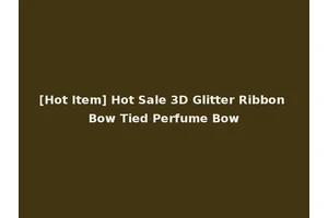 [Hot Item] Hot Sale 3D Glitter Ribbon Bow Tied Perfume Bow