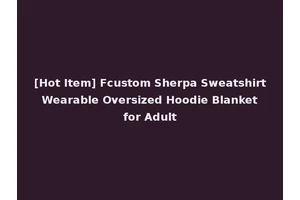 [Hot Item] Fcustom Sherpa Sweatshirt Wearable Oversized Hoodie Blanket for Adult