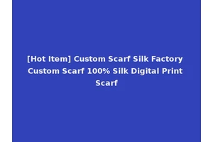 [Hot Item] Custom Scarf Silk Factory Custom Scarf 100% Silk Digital Print Scarf