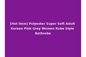 [Hot Item] Polyester Super Soft Adult Korean Pink Grey Women Robe Style Bathrobe