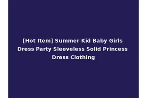 [Hot Item] Summer Kid Baby Girls Dress Party Sleeveless Solid Princess Dress Clothing