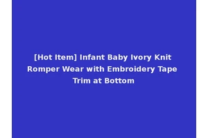 [Hot Item] Infant Baby Ivory Knit Romper Wear with Embroidery Tape Trim at Bottom