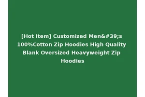 [Hot Item] Customized Men's 100%Cotton Zip Hoodies High Quality Blank Oversized Heavyweight Zip Hoodies