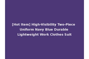 [Hot Item] High-Visibility Two-Piece Uniform Navy Blue Durable Lightweight Work Clothes Suit