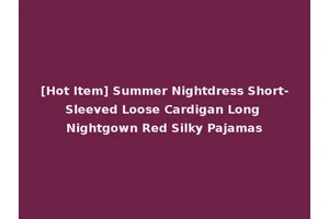 [Hot Item] Summer Nightdress Short-Sleeved Loose Cardigan Long Nightgown Red Silky Pajamas